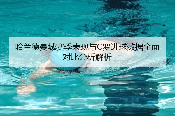 哈兰德曼城赛季表现与C罗进球数据全面对比分析解析（ayx）